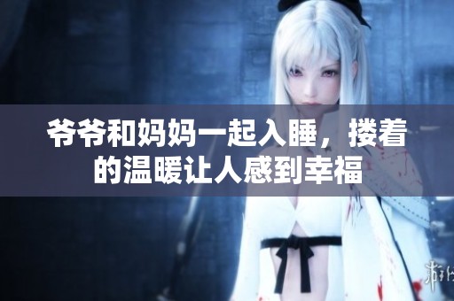 爷爷和妈妈一起入睡，搂着的温暖让人感到幸福