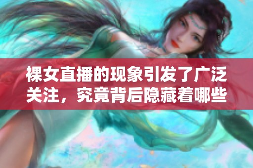 裸女直播的现象引发了广泛关注，究竟背后隐藏着哪些故事呢