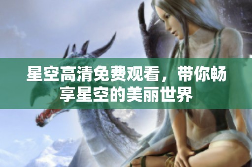 星空高清免费观看，带你畅享星空的美丽世界