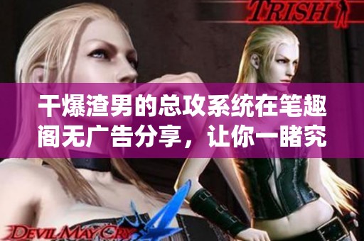 干爆渣男的总攻系统在笔趣阁无广告分享，让你一睹究竟