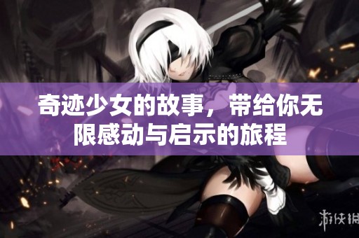 奇迹少女的故事，带给你无限感动与启示的旅程