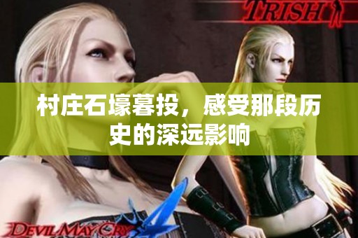 村庄石壕暮投，感受那段历史的深远影响