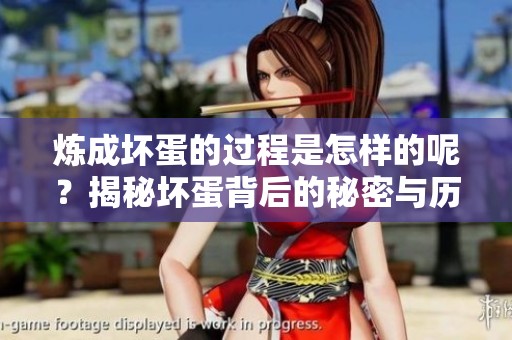 炼成坏蛋的过程是怎样的呢？揭秘坏蛋背后的秘密与历程