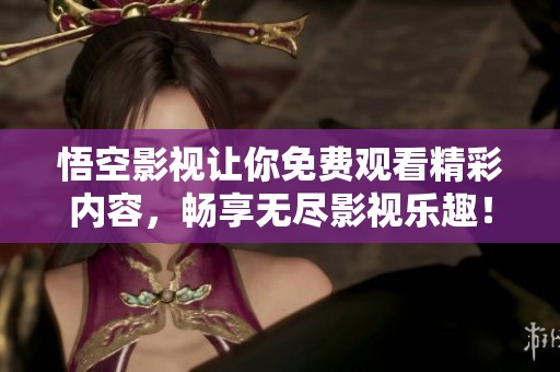 悟空影视让你免费观看精彩内容，畅享无尽影视乐趣！