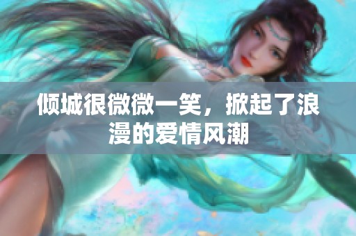 倾城很微微一笑，掀起了浪漫的爱情风潮