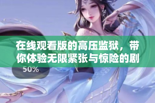 在线观看版的高压监狱，带你体验无限紧张与惊险的剧情之旅