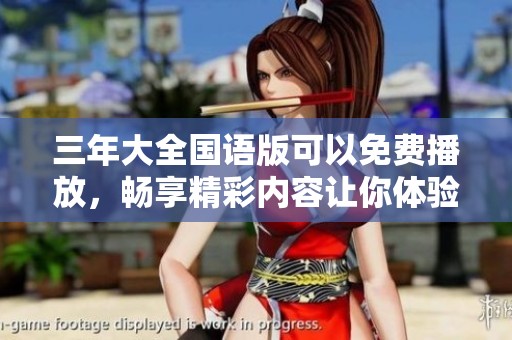 三年大全国语版可以免费播放，畅享精彩内容让你体验无限乐趣