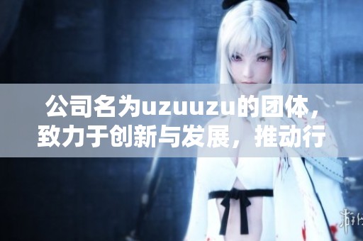 公司名为uzuuzu的团体，致力于创新与发展，推动行业变革