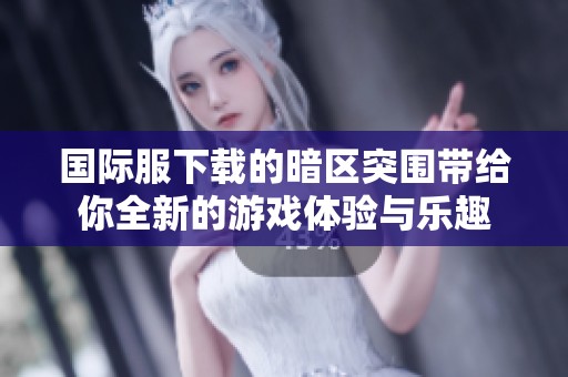 国际服下载的暗区突围带给你全新的游戏体验与乐趣