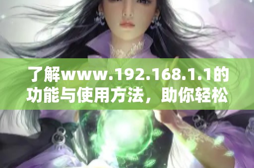 了解www.192.168.1.1的功能与使用方法，助你轻松上网配置与管理。