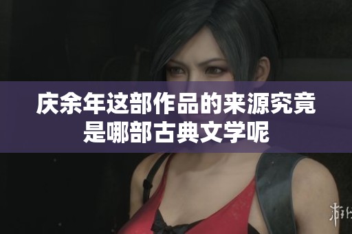 庆余年这部作品的来源究竟是哪部古典文学呢