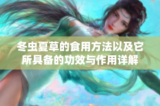 冬虫夏草的食用方法以及它所具备的功效与作用详解