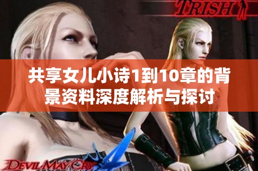 共享女儿小诗1到10章的背景资料深度解析与探讨