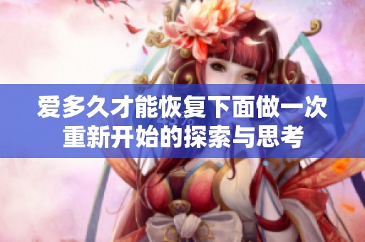 爱多久才能恢复下面做一次重新开始的探索与思考