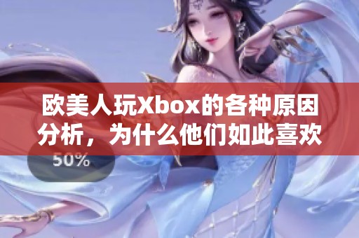 欧美人玩Xbox的各种原因分析，为什么他们如此喜欢这一游戏主机呢？