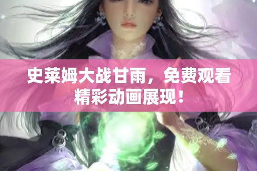 史莱姆大战甘雨，免费观看精彩动画展现！