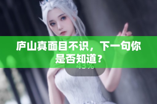 庐山真面目不识，下一句你是否知道？