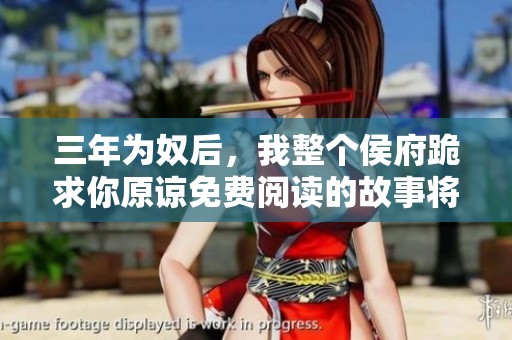三年为奴后，我整个侯府跪求你原谅免费阅读的故事将何去何从