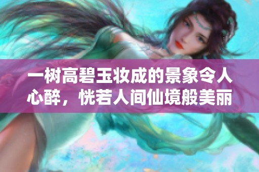 一树高碧玉妆成的景象令人心醉，恍若人间仙境般美丽。