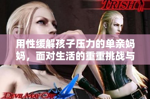 用性缓解孩子压力的单亲妈妈，面对生活的重重挑战与困扰