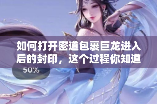 如何打开密道包裹巨龙进入后的封印，这个过程你知道吗