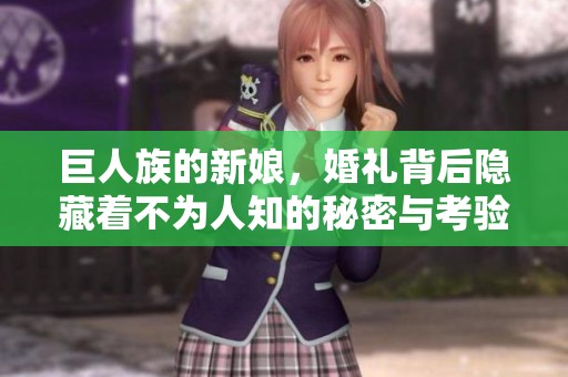 巨人族的新娘，婚礼背后隐藏着不为人知的秘密与考验