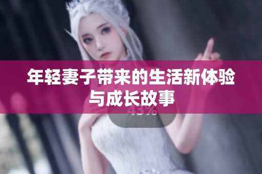 年轻妻子带来的生活新体验与成长故事