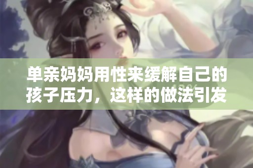 单亲妈妈用性来缓解自己的孩子压力，这样的做法引发了讨论