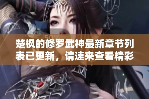 楚枫的修罗武神最新章节列表已更新，请速来查看精彩内容！
