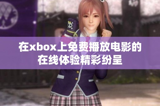在xbox上免费播放电影的在线体验精彩纷呈