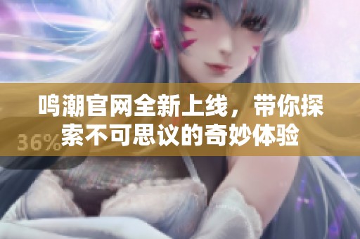 鸣潮官网全新上线，带你探索不可思议的奇妙体验