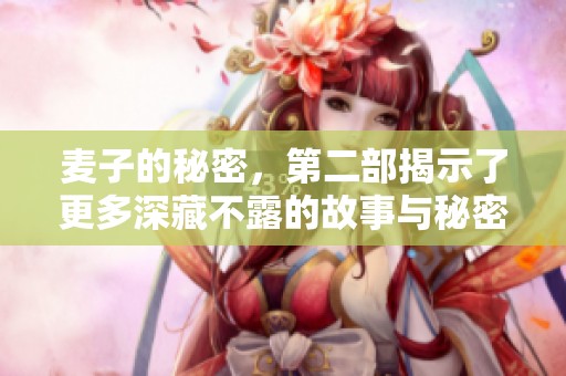 麦子的秘密，第二部揭示了更多深藏不露的故事与秘密