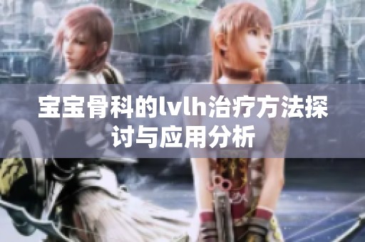 宝宝骨科的lvlh治疗方法探讨与应用分析