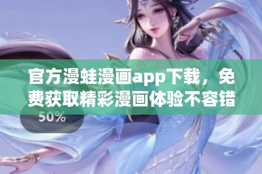 官方漫蛙漫画app下载，免费获取精彩漫画体验不容错过