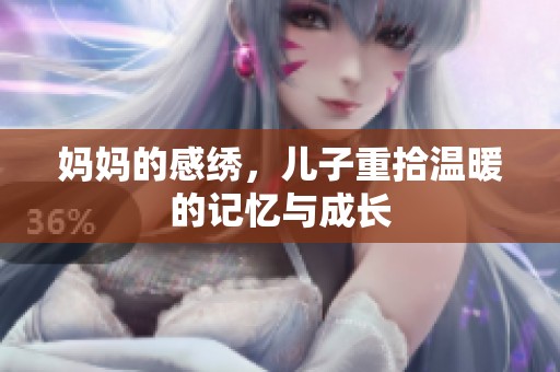 妈妈的感绣，儿子重拾温暖的记忆与成长