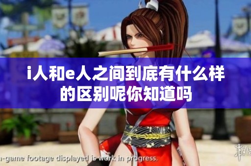 i人和e人之间到底有什么样的区别呢你知道吗