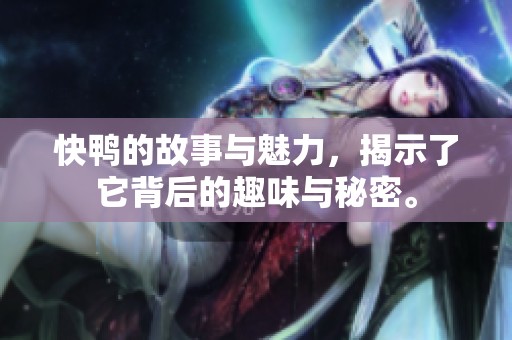 快鸭的故事与魅力，揭示了它背后的趣味与秘密。