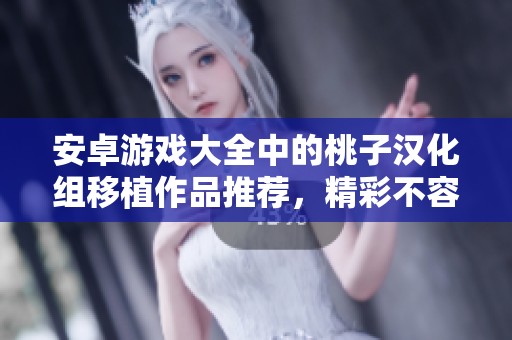 安卓游戏大全中的桃子汉化组移植作品推荐，精彩不容错过！