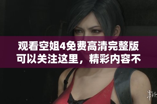 观看空姐4免费高清完整版可以关注这里，精彩内容不容错过！