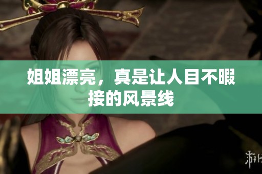 姐姐漂亮，真是让人目不暇接的风景线