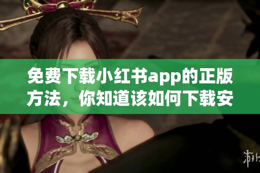 免费下载小红书app的正版方法，你知道该如何下载安装吗