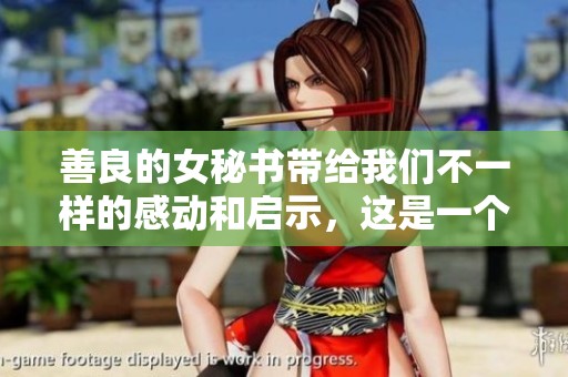 善良的女秘书带给我们不一样的感动和启示，这是一个感人至深的故事。