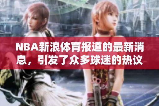 NBA新浪**报道的最新消息，引发了众多球迷的热议与关注。