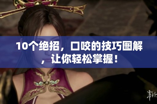 10个绝招，口咬的技巧图解，让你轻松掌握！