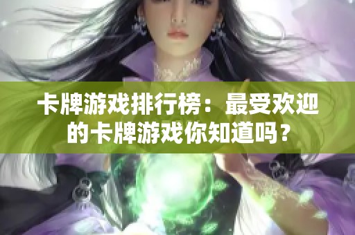 卡牌游戏排行榜：最受欢迎的卡牌游戏你知道吗？