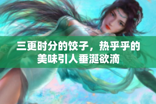三更时分的饺子，热乎乎的美味引人垂涎欲滴