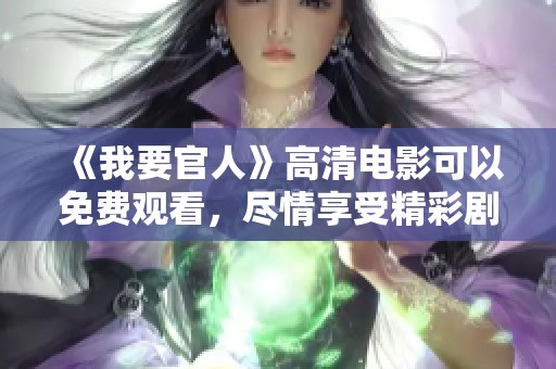 《我要官人》高清电影可以免费观看，尽情享受精彩剧情的魅力