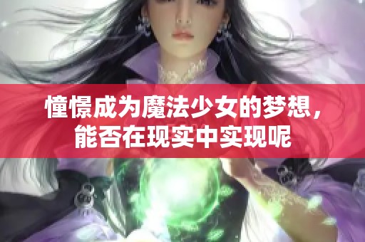 憧憬成为魔法少女的梦想，能否在现实中实现呢