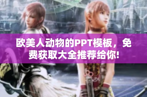 欧美人动物的PPT模板，免费获取大全推荐给你!