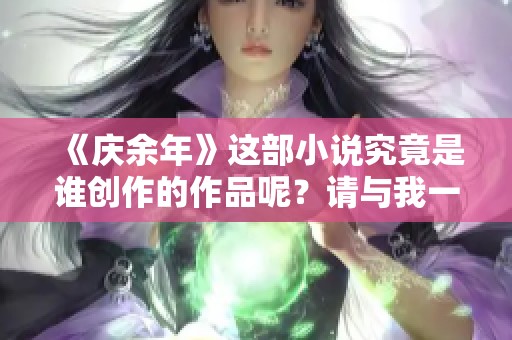 《庆余年》这部小说究竟是谁创作的作品呢？请与我一起探讨一下。